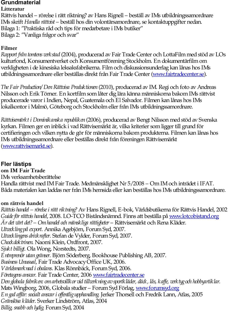 Bilaga 1: Praktiska råd och tips för medarbetare i IMs butiker Bilaga 2: Vanliga frågor och svar Filmer Rapport från tomtens verkstad (2004), producerad av Fair Trade Center och LottaFilm med stöd av