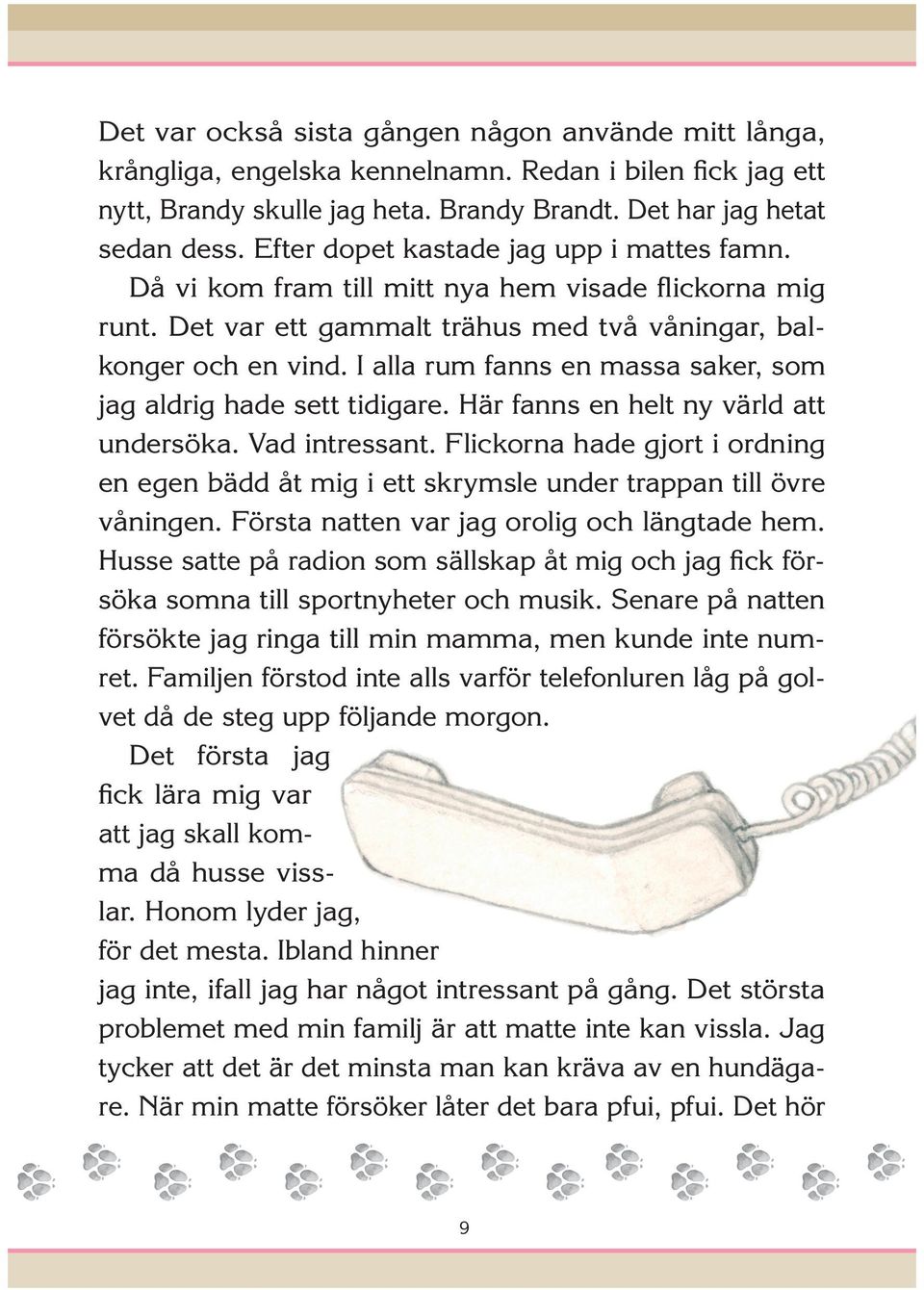 I alla rum fanns en massa saker, som jag aldrig hade sett tidigare. Här fanns en helt ny värld att undersöka. Vad intressant.