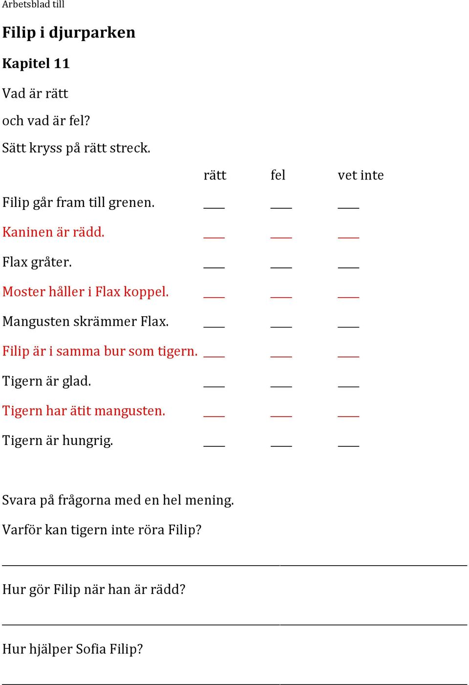 Mangusten skrämmer Flax. Filip är i samma bur som tigern. Tigern är glad. Tigern har ätit mangusten.