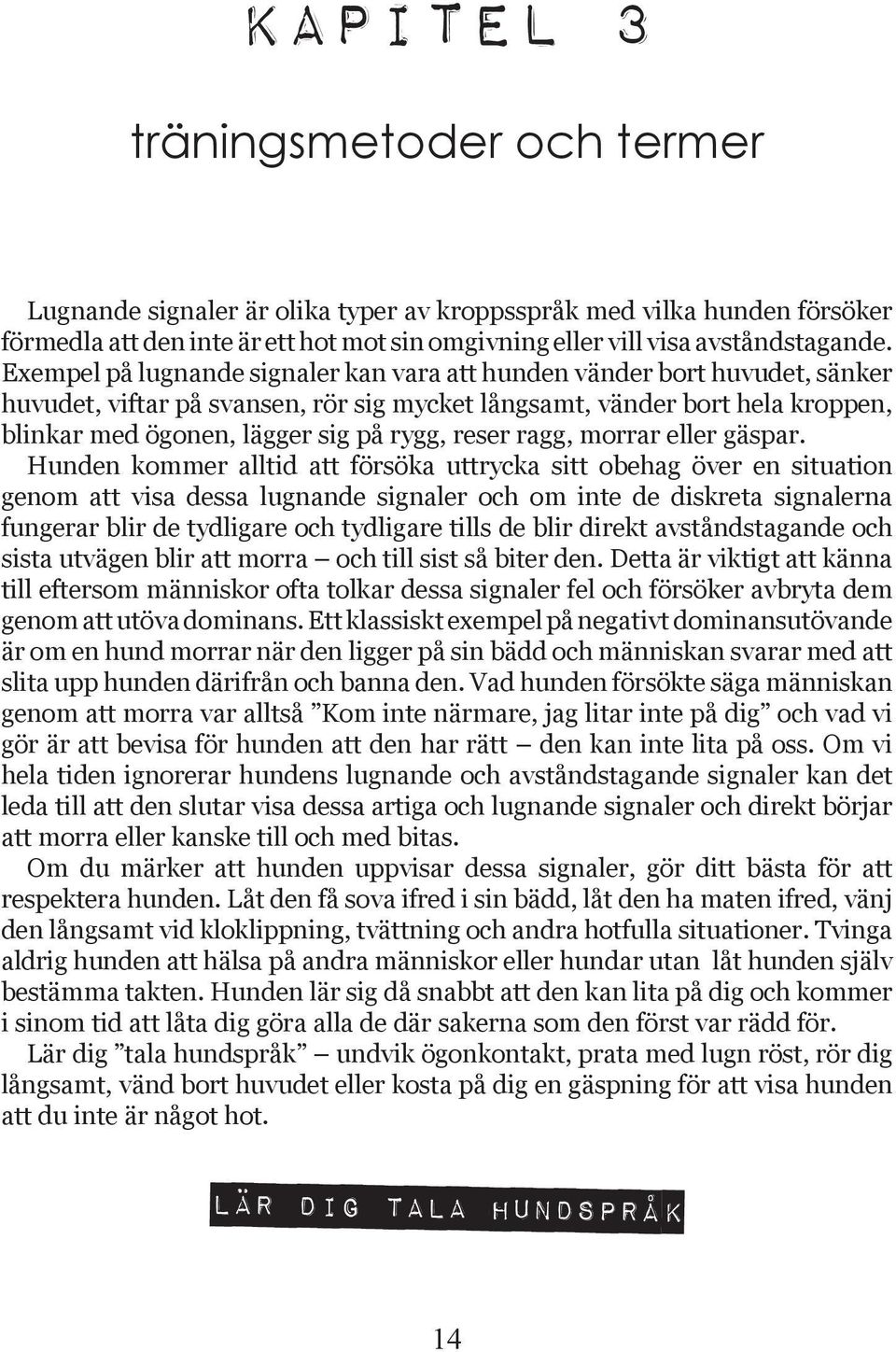 reser ragg, morrar eller gäspar.