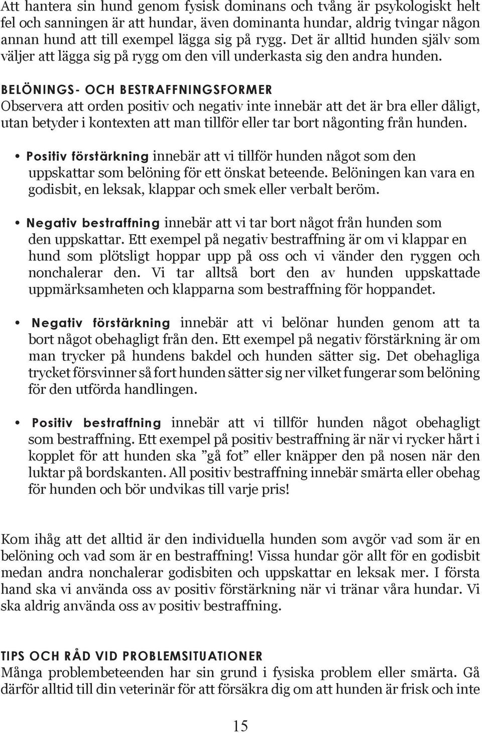 BELÖNINGS- OCH BESTRAFFNINGSFORMER Observera att orden positiv och negativ inte innebär att det är bra eller dåligt, utan betyder i kontexten att man tillför eller tar bort någonting från hunden.