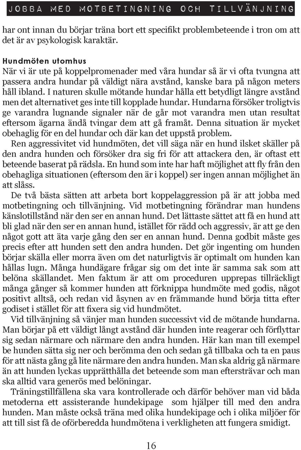 I naturen skulle mötande hundar hålla ett betydligt längre avstånd men det alternativet ges inte till kopplade hundar.