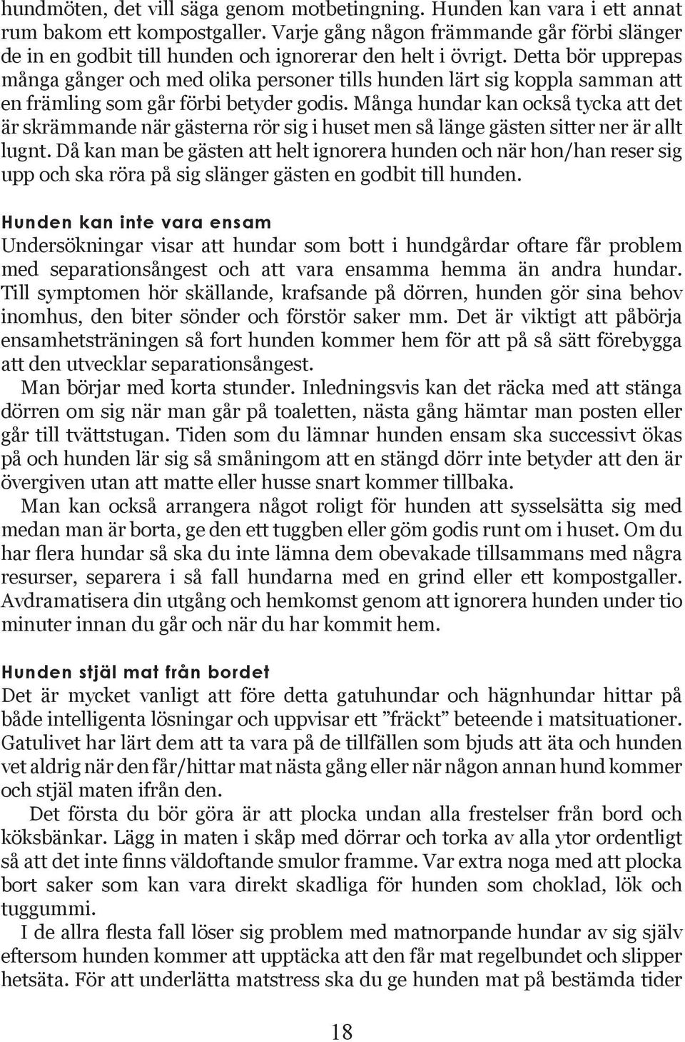 Detta bör upprepas många gånger och med olika personer tills hunden lärt sig koppla samman att en främling som går förbi betyder godis.