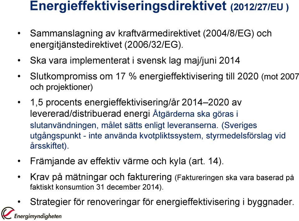 levererad/distribuerad energi Åtgärderna ska göras i slutanvändningen, målet sätts enligt leveranserna.