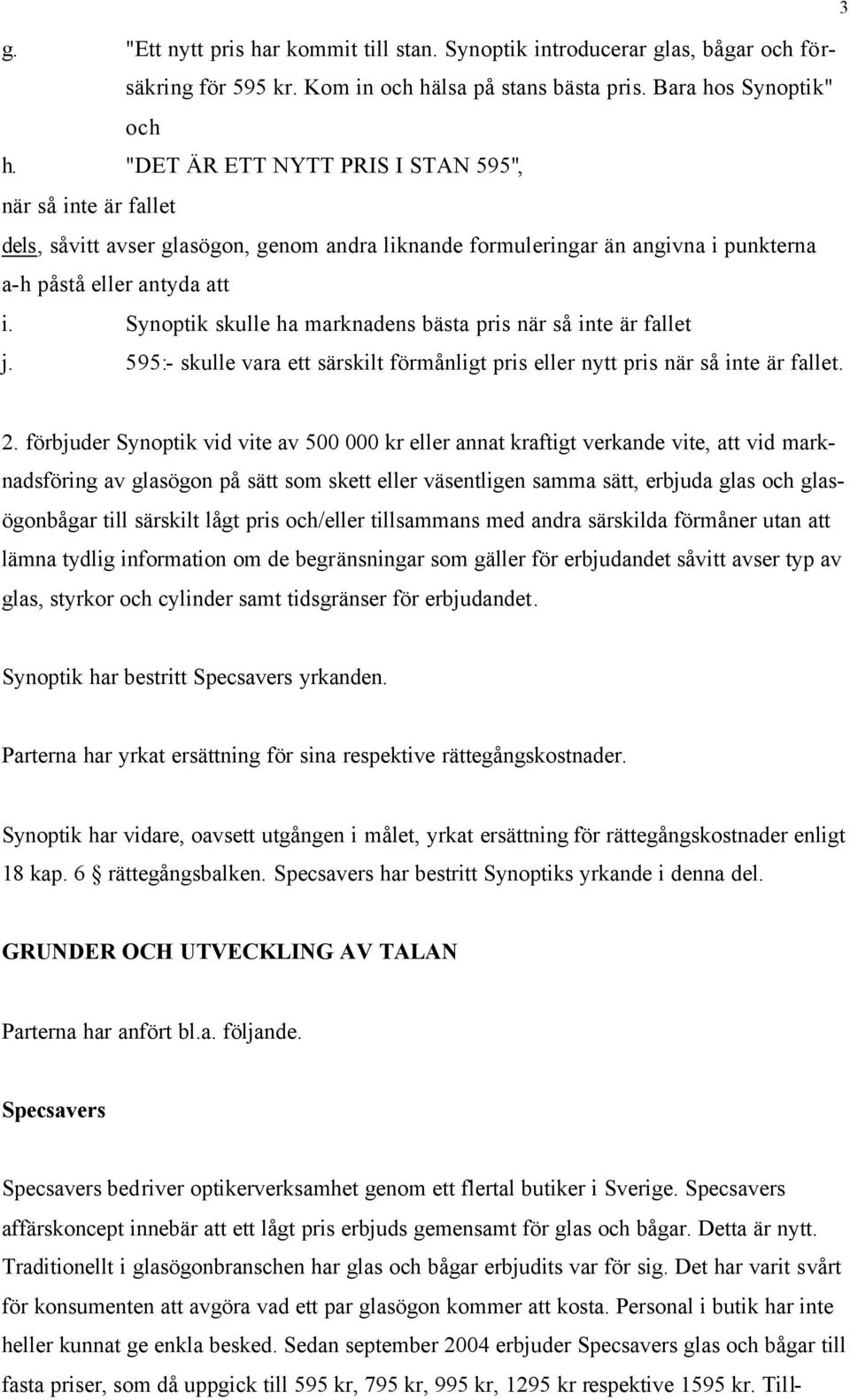 Synoptik skulle ha marknadens bästa pris när så inte är fallet j. 595:- skulle vara ett särskilt förmånligt pris eller nytt pris när så inte är fallet. 3 2.