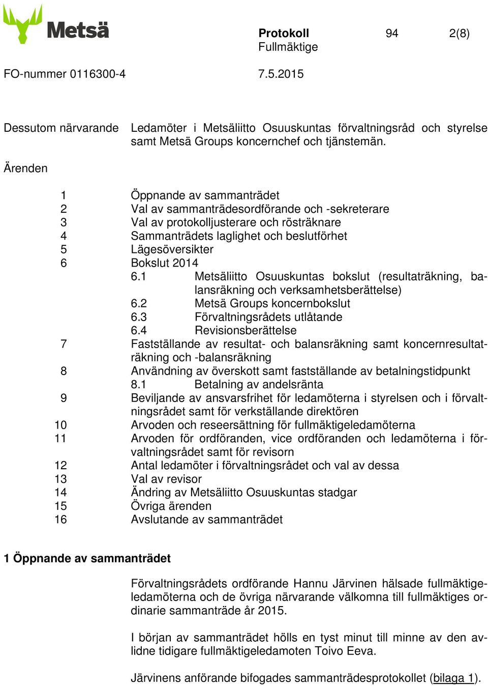 2014 6.1 Metsäliitto Osuuskuntas bokslut (resultaträkning, balansräkning och verksamhetsberättelse) 6.2 Metsä Groups koncernbokslut 6.3 Förvaltningsrådets utlåtande 6.