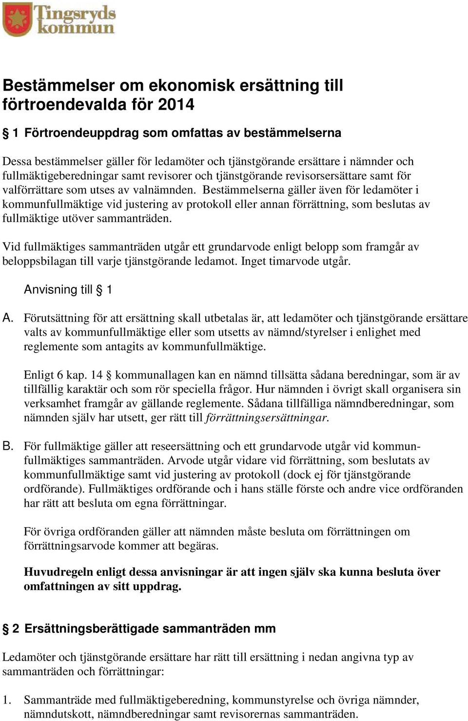 Bestämmelserna gäller även för ledamöter i kommunfullmäktige vid justering av protokoll eller annan förrättning, som beslutas av fullmäktige utöver sammanträden.