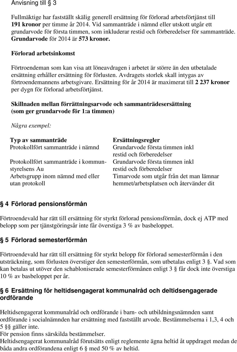 Förlorad arbetsinkomst Förtroendeman som kan visa att löneavdragen i arbetet är större än den utbetalade ersättning erhåller ersättning för förlusten.