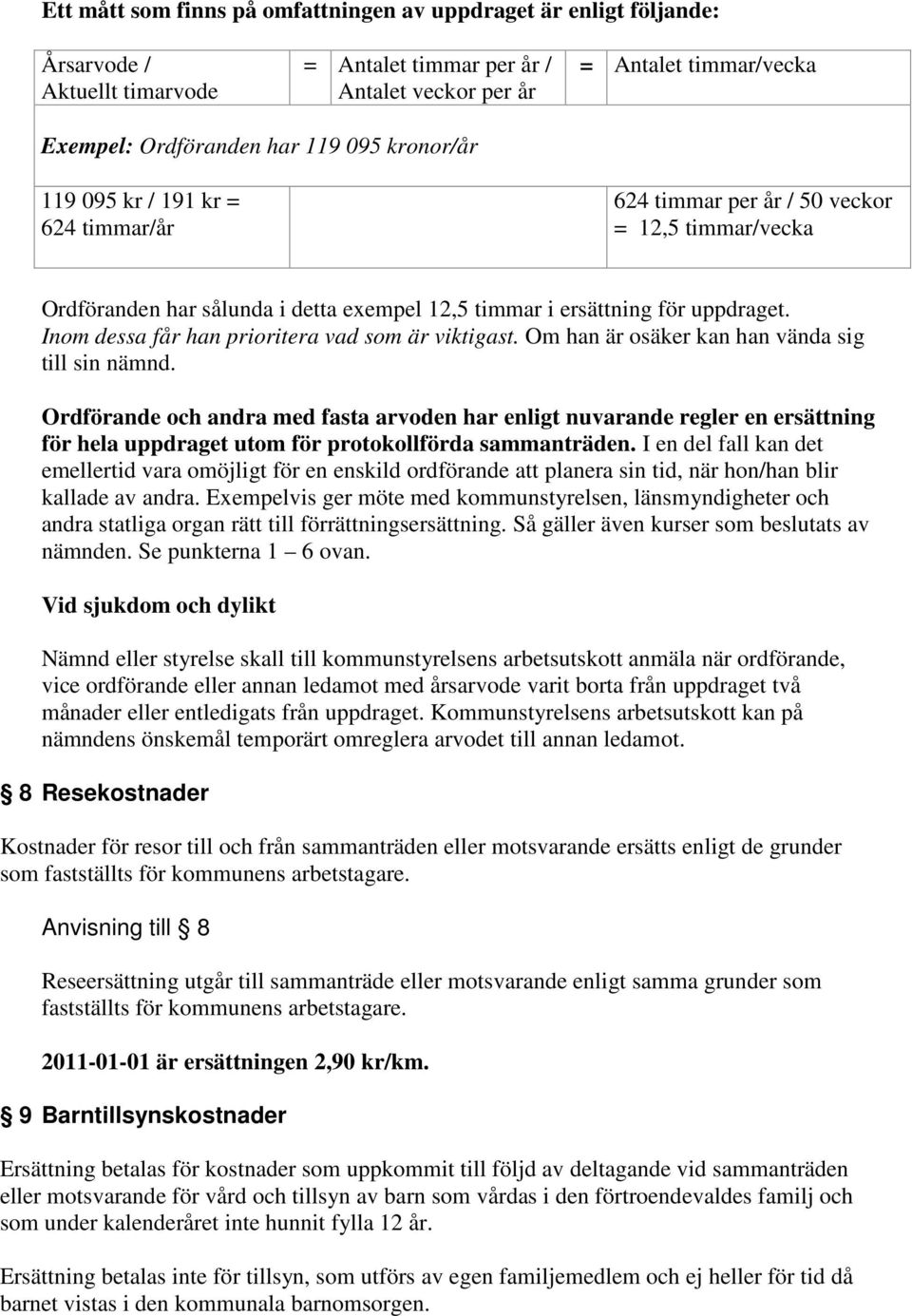 Inom dessa får han prioritera vad som är viktigast. Om han är osäker kan han vända sig till sin nämnd.