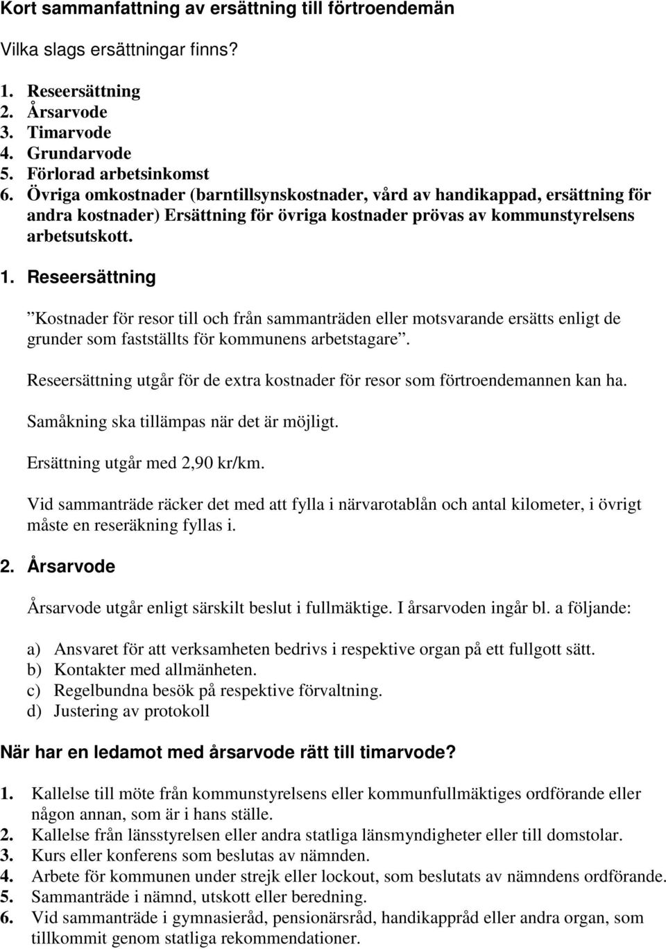 Reseersättning Kostnader för resor till och från sammanträden eller motsvarande ersätts enligt de grunder som fastställts för kommunens arbetstagare.