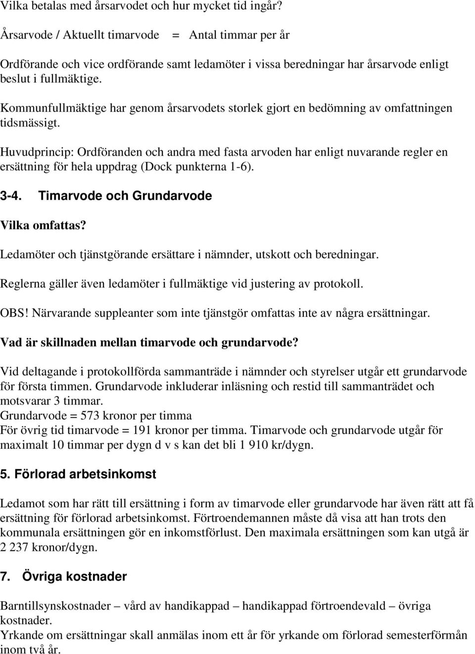 Kommunfullmäktige har genom årsarvodets storlek gjort en bedömning av omfattningen tidsmässigt.