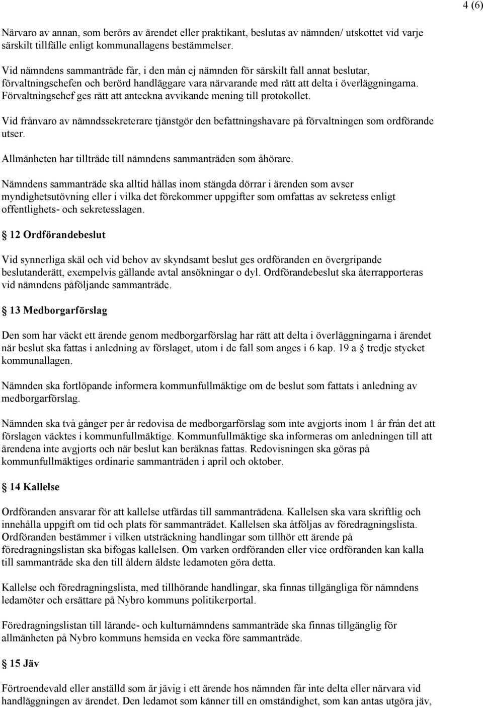 Förvaltningschef ges rätt att anteckna avvikande mening till protokollet. Vid frånvaro av nämndssekreterare tjänstgör den befattningshavare på förvaltningen som ordförande utser.