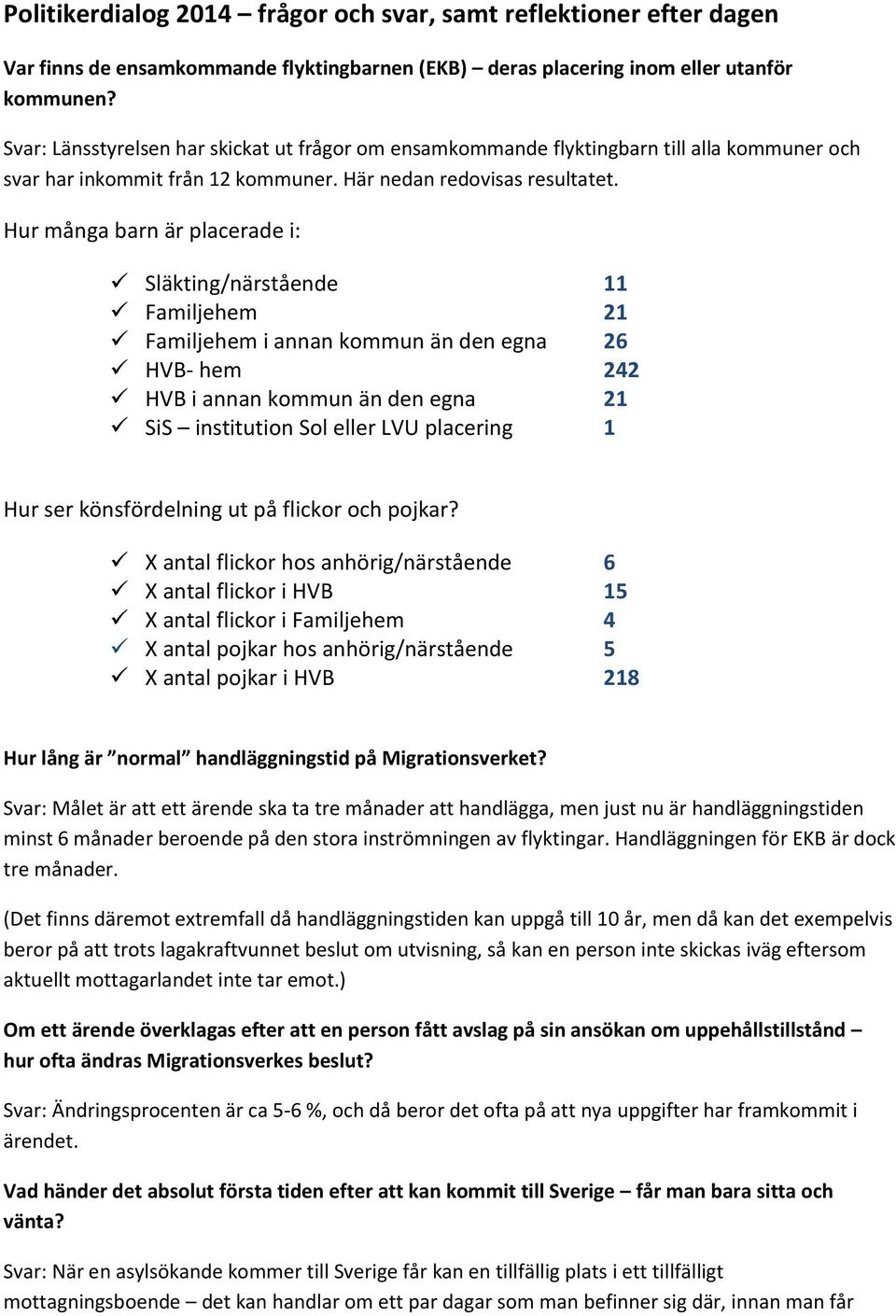 Hur många barn är placerade i: Släkting/närstående 11 Familjehem 21 Familjehem i annan kommun än den egna 26 HVB- hem 242 HVB i annan kommun än den egna 21 SiS institution Sol eller LVU placering 1