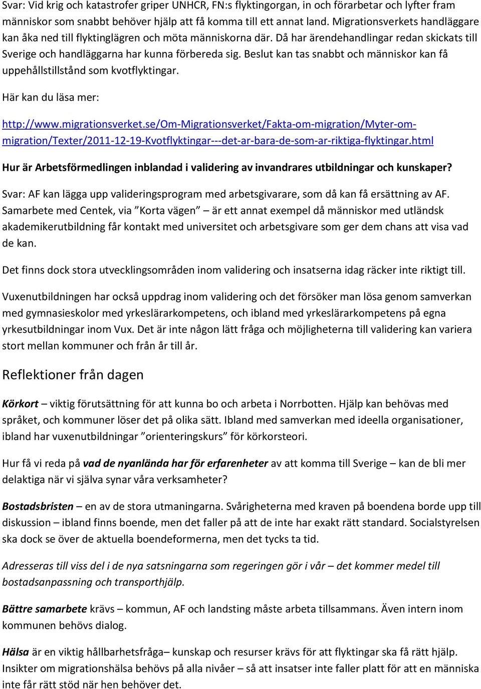 Beslut kan tas snabbt och människor kan få uppehållstillstånd som kvotflyktingar. Här kan du läsa mer: http://www.migrationsverket.