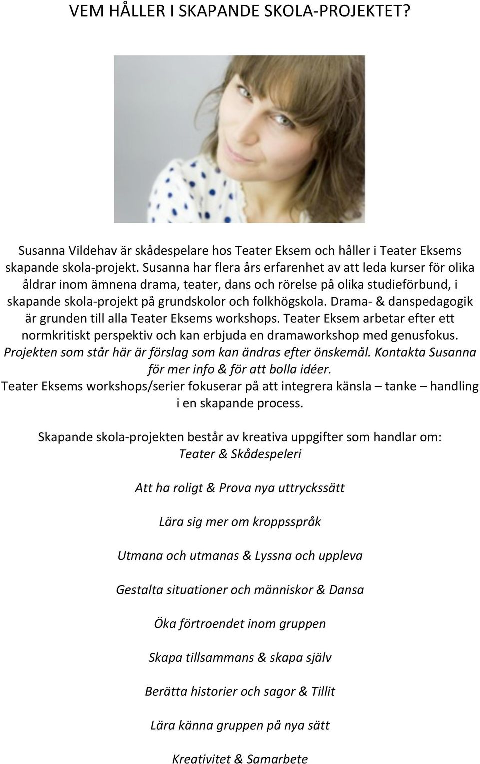 Drama- & danspedagogik är grunden till alla Teater Eksems workshops. Teater Eksem arbetar efter ett normkritiskt perspektiv och kan erbjuda en dramaworkshop med genusfokus.