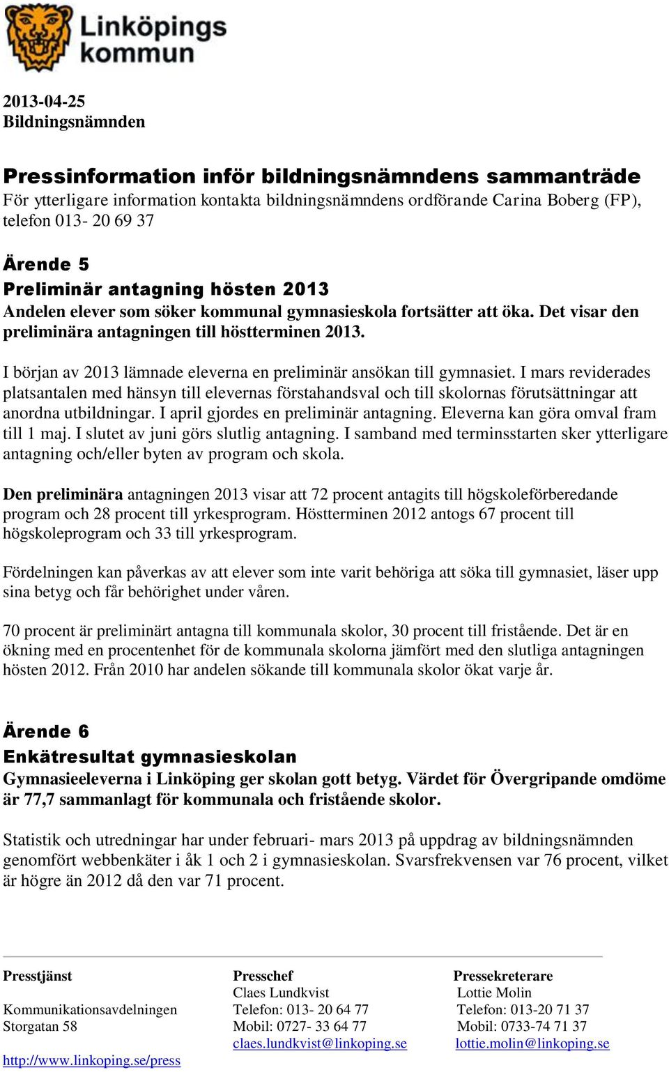 I början av 2013 lämnade eleverna en preliminär ansökan till gymnasiet.