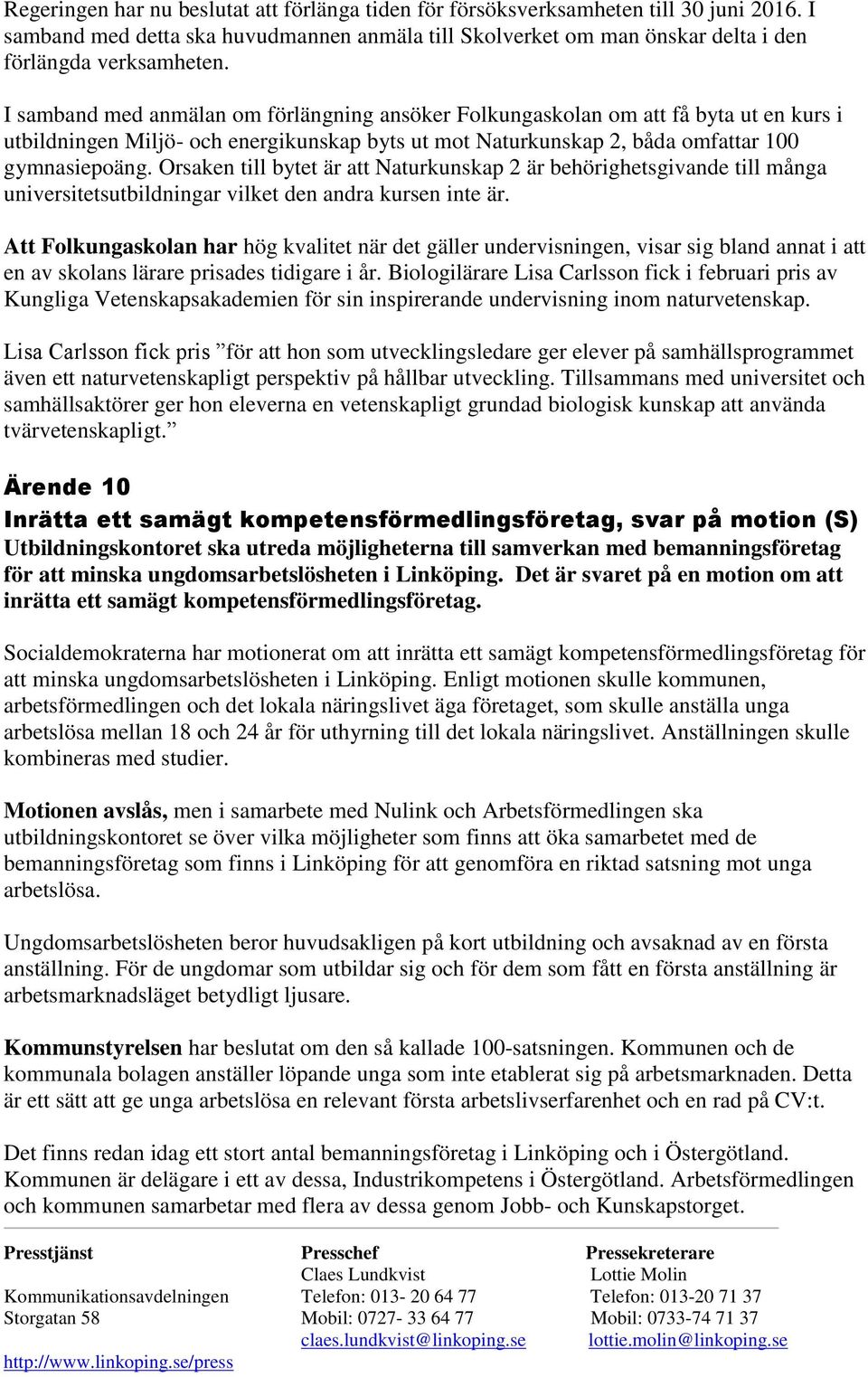 Orsaken till bytet är att Naturkunskap 2 är behörighetsgivande till många universitetsutbildningar vilket den andra kursen inte är.