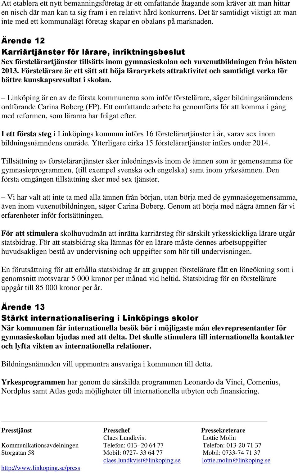 Ärende 12 Karriärtjänster för lärare, inriktningsbeslut Sex förstelärartjänster tillsätts inom gymnasieskolan och vuxenutbildningen från hösten 2013.