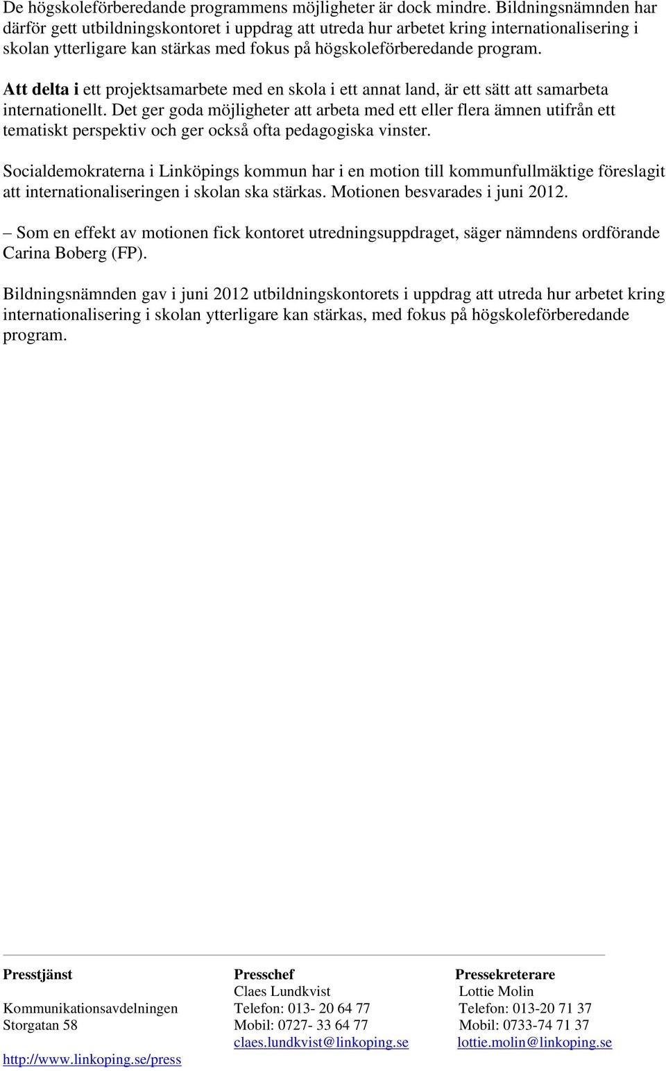 Att delta i ett projektsamarbete med en skola i ett annat land, är ett sätt att samarbeta internationellt.