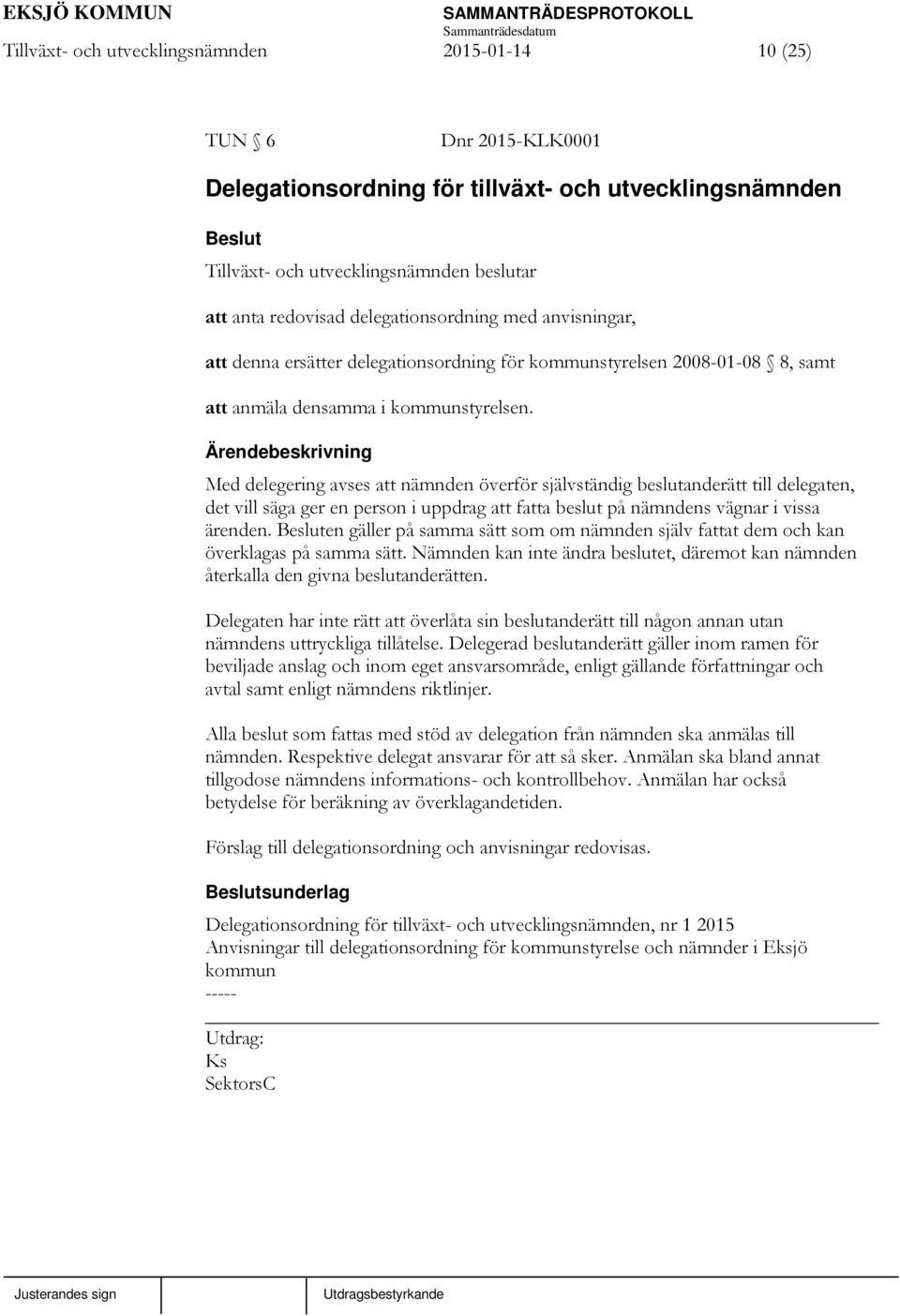 Med delegering avses att nämnden överför självständig beslutanderätt till delegaten, det vill säga ger en person i uppdrag att fatta beslut på nämndens vägnar i vissa ärenden.