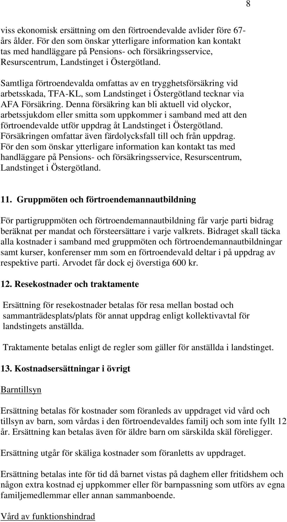 Samtliga förtroendevalda omfattas av en trygghetsförsäkring vid arbetsskada, TFA-KL, som Landstinget i Östergötland tecknar via AFA Försäkring.