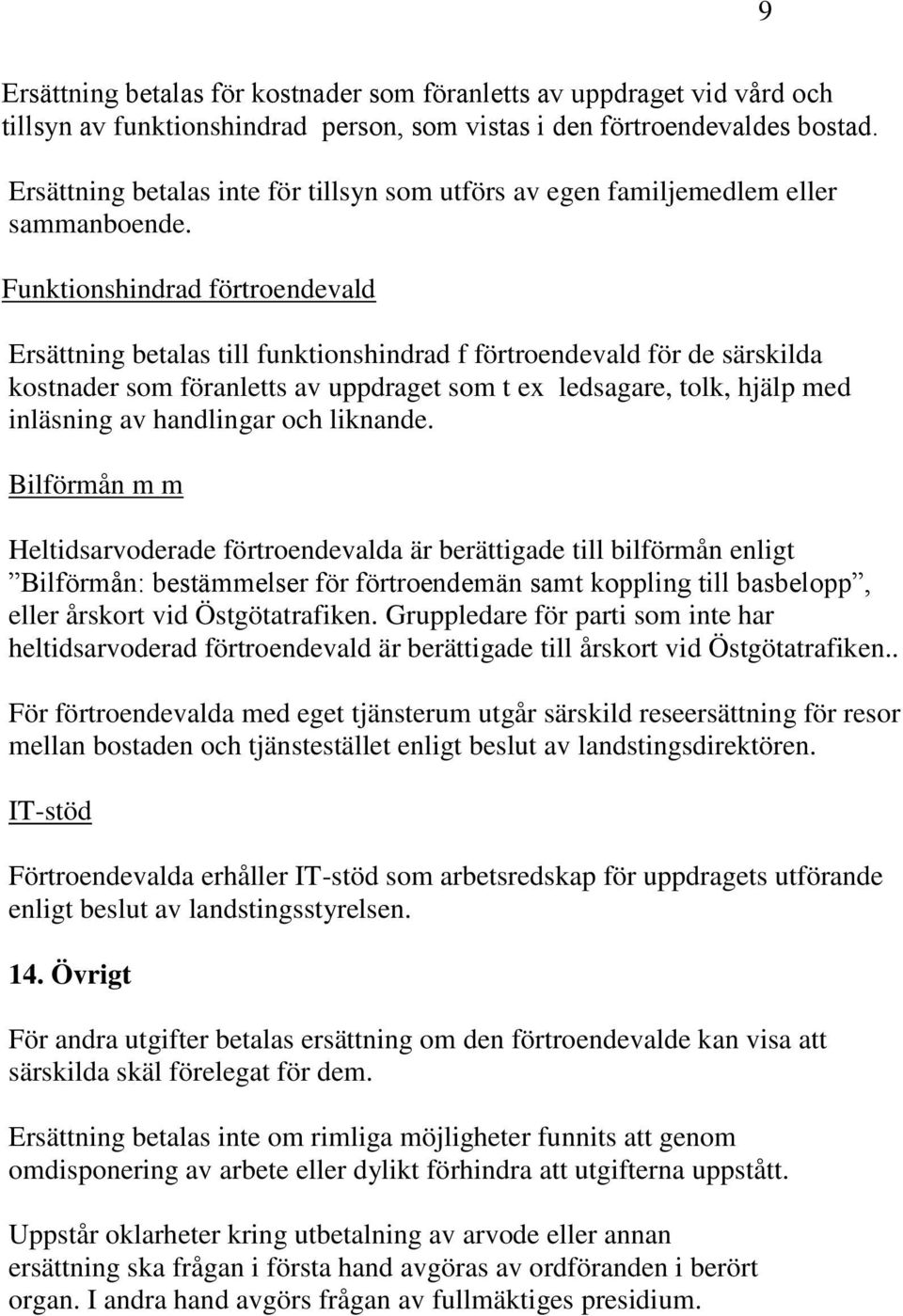 Funktionshindrad förtroendevald Ersättning betalas till funktionshindrad f förtroendevald för de särskilda kostnader som föranletts av uppdraget som t ex ledsagare, tolk, hjälp med inläsning av