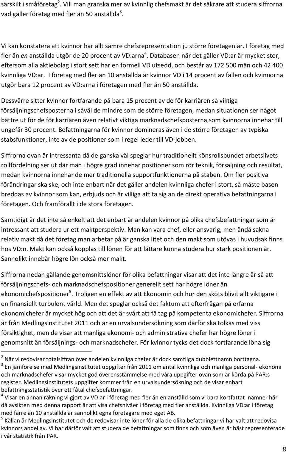 Databasen när det gäller VD:ar är mycket stor, eftersom alla aktiebolag i stort sett har en formell VD utsedd, och består av 172 500 män och 42 400 kvinnliga VD:ar.