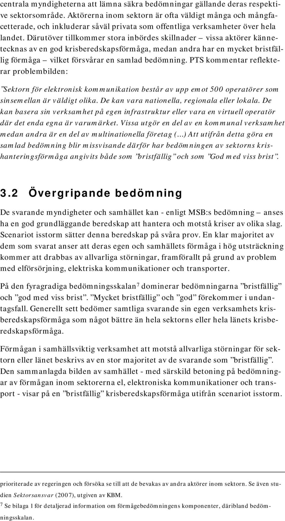 Därutöver tillkommer stora inbördes skillnader vissa aktörer kännetecknas av en god krisberedskapsförmåga, medan andra har en mycket bristfällig förmåga vilket försvårar en samlad bedömning.