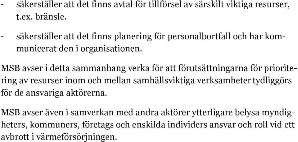 MSB avser i detta sammanhang verka för att förutsättningarna för prioritering av resurser inom och mellan samhällsviktiga verksamheter