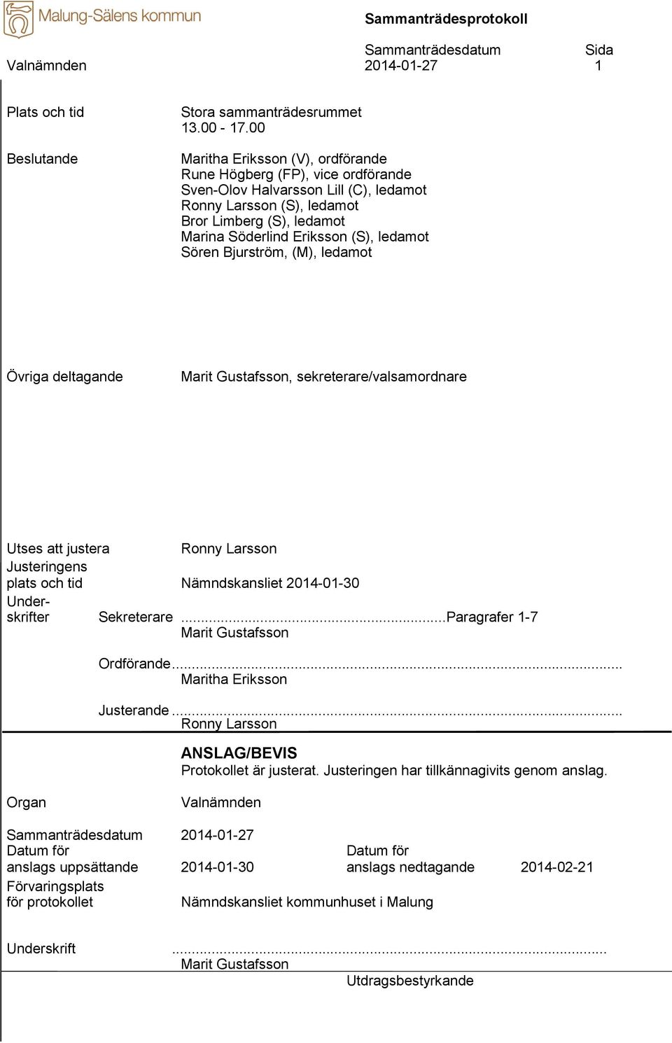 ledamot Sören Bjurström, (M), ledamot Övriga deltagande Marit Gustafsson, sekreterare/valsamordnare Utses att justera Ronny Larsson Justeringens plats och tid Nämndskansliet 2014-01-30 Underskrifter