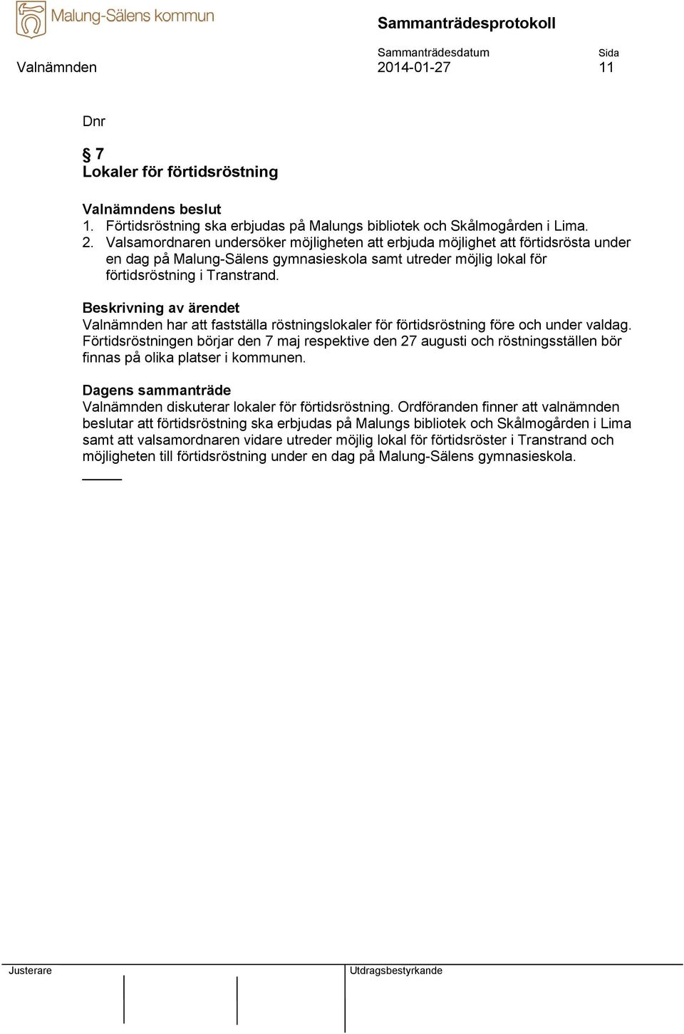 Förtidsröstningen börjar den 7 maj respektive den 27 augusti och röstningsställen bör finnas på olika platser i kommunen. Valnämnden diskuterar lokaler för förtidsröstning.