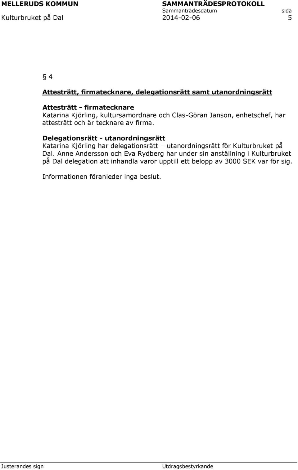 Delegationsrätt - utanordningsrätt Katarina Kjörling har delegationsrätt utanordningsrätt för Kulturbruket på Dal.