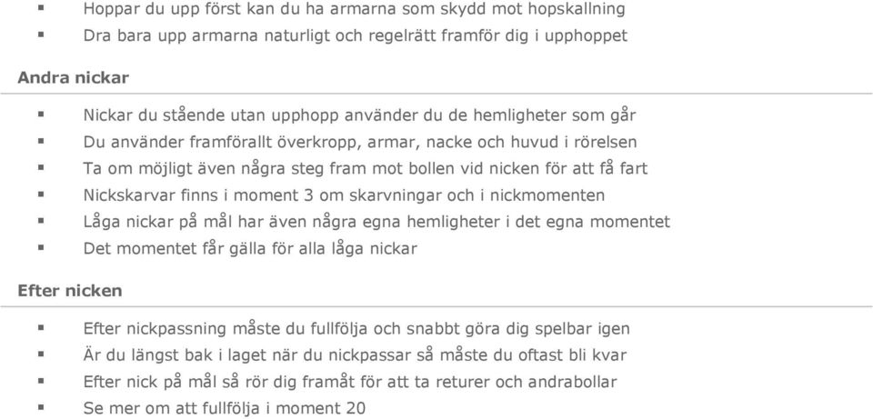 skarvningar och i nickmomenten Låga nickar på mål har även några egna hemligheter i det egna momentet Det momentet får gälla för alla låga nickar Efter nicken Efter nickpassning måste du fullfölja