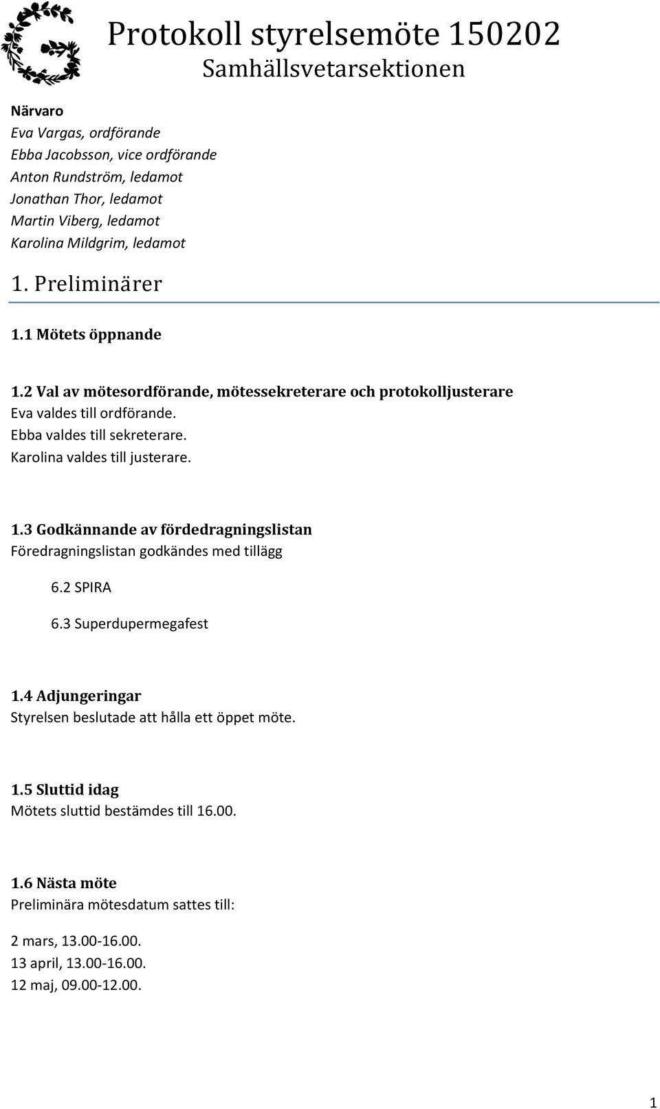 Karolina valdes till justerare. 1.3 Godkännande av fördedragningslistan Föredragningslistan godkändes med tillägg 6.2 SPIRA 6.3 Superdupermegafest 1.
