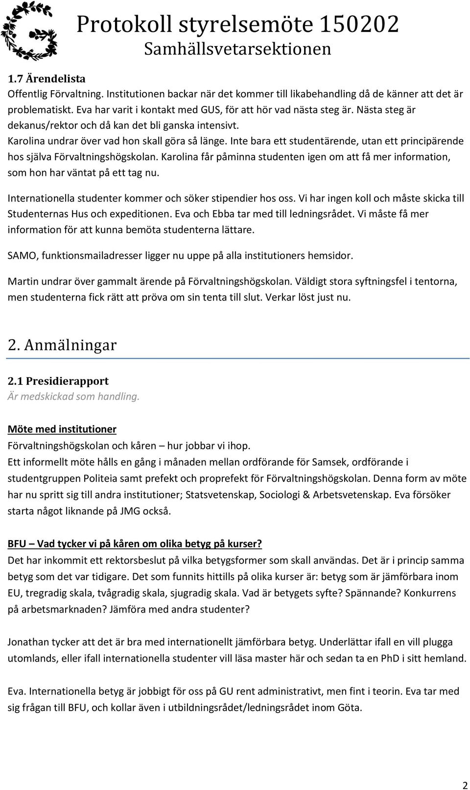 Inte bara ett studentärende, utan ett principärende hos själva Förvaltningshögskolan. Karolina får påminna studenten igen om att få mer information, som hon har väntat på ett tag nu.