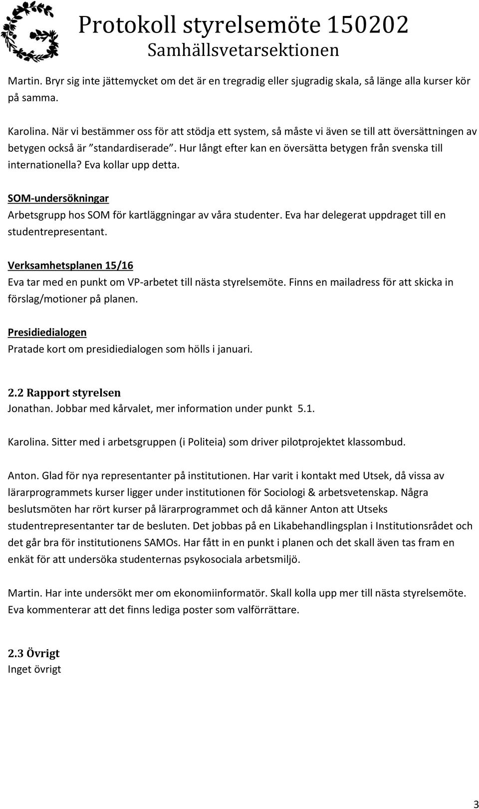 Hur långt efter kan en översätta betygen från svenska till internationella? Eva kollar upp detta. SOM-undersökningar Arbetsgrupp hos SOM för kartläggningar av våra studenter.