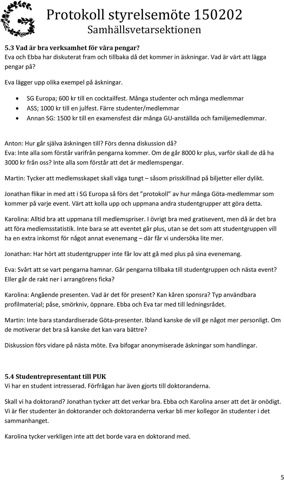 Färre studenter/medlemmar Annan SG: 1500 kr till en examensfest där många GU-anställda och familjemedlemmar. Anton: Hur går själva äskningen till? Förs denna diskussion då?
