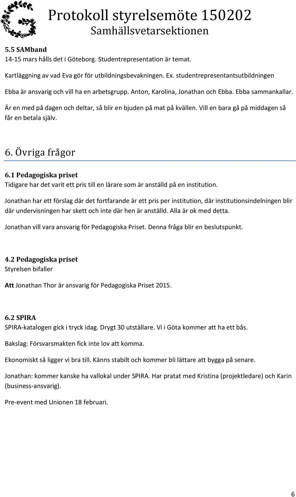 Vill en bara gå på middagen så får en betala själv. 6. Ö vrigä frä gor 6.1 Pedagogiska priset Tidigare har det varit ett pris till en lärare som är anställd på en institution.