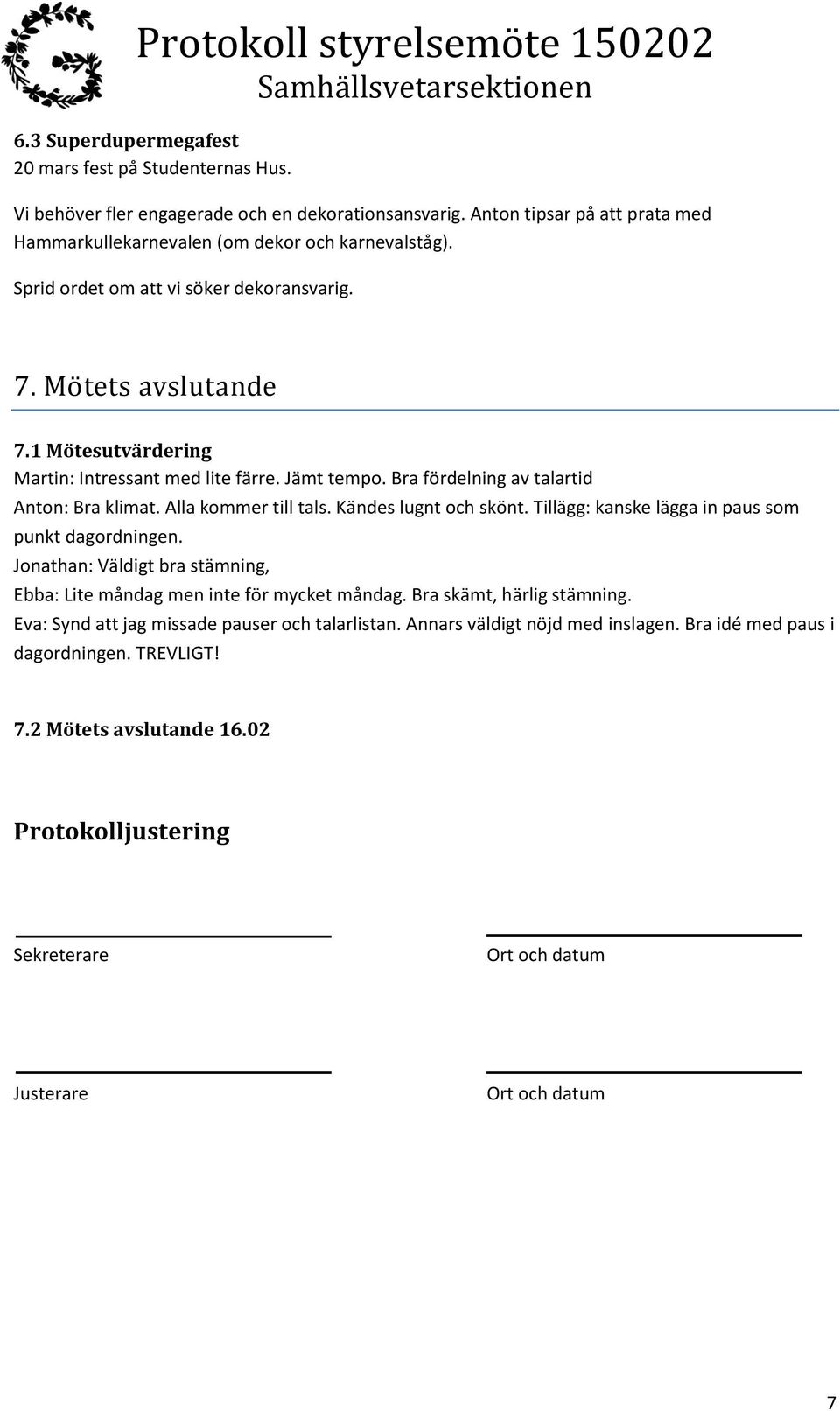 Alla kommer till tals. Kändes lugnt och skönt. Tillägg: kanske lägga in paus som punkt dagordningen. Jonathan: Väldigt bra stämning, Ebba: Lite måndag men inte för mycket måndag.