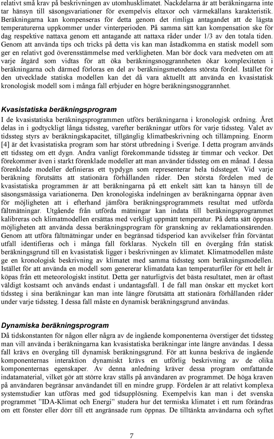 På samma sätt kan kompensation ske för dag respektive nattaxa genom ett antagande att nattaxa råder under /3 av den totala tiden.
