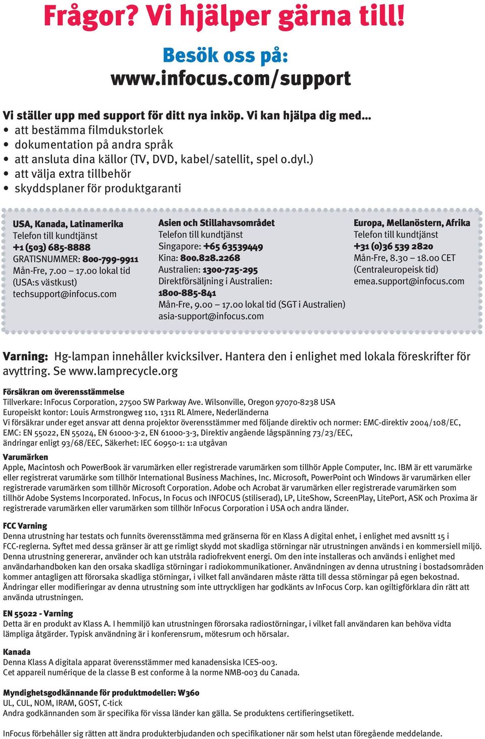 ) att välja extra tillbehör skyddsplaner för produktgaranti USA, Kanada, Latinamerika + (50) 685-8888 GRATISNUMMER: 800-799-99 Mån-Fre, 7.00 7.00 lokal tid (USA:s västkust) techsupport@infocus.