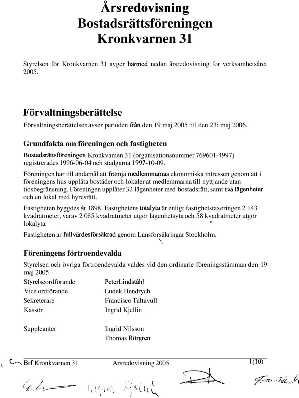 Grundfakta om föreningen och fastigheten Bostadsrättsföreningen Kronkvamen 3 1 (organisationsnummer 76960 1-4997) registrerades 1996-06-04 och stadgarna 1997-1 0-09.