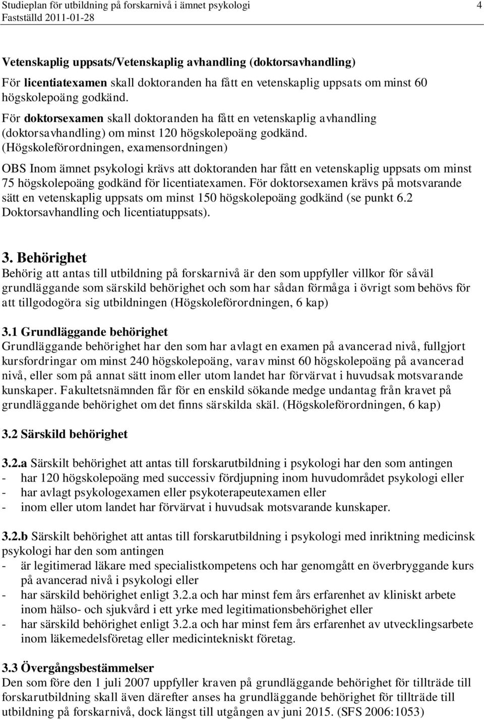(Högskoleförordningen, examensordningen) OBS Inom ämnet psykologi krävs att doktoranden har fått en vetenskaplig uppsats om minst 75 högskolepoäng godkänd för licentiatexamen.