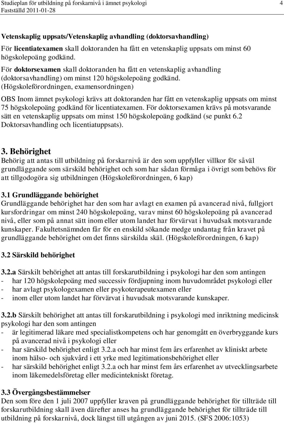 (Högskoleförordningen, examensordningen) OBS Inom ämnet psykologi krävs att doktoranden har fått en vetenskaplig uppsats om minst 75 högskolepoäng godkänd för licentiatexamen.