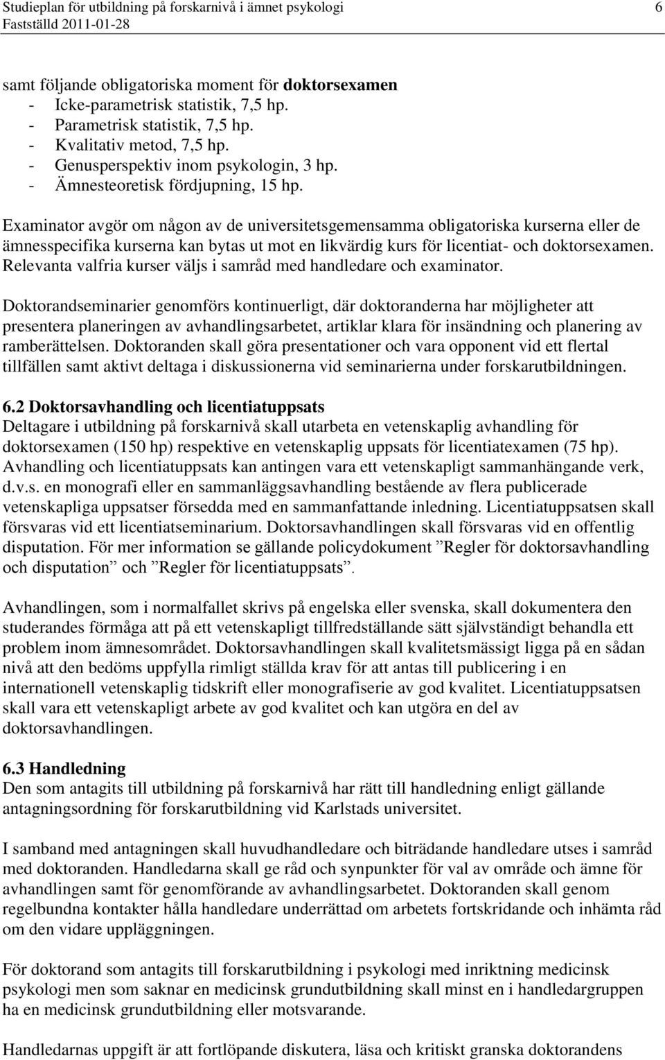 Examinator avgör om någon av de universitetsgemensamma obligatoriska kurserna eller de ämnesspecifika kurserna kan bytas ut mot en likvärdig kurs för licentiat- och doktorsexamen.