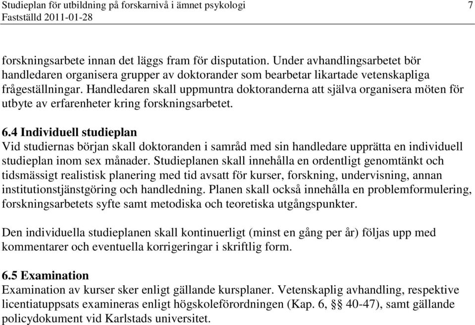 Handledaren skall uppmuntra doktoranderna att själva organisera möten för utbyte av erfarenheter kring forskningsarbetet. 6.