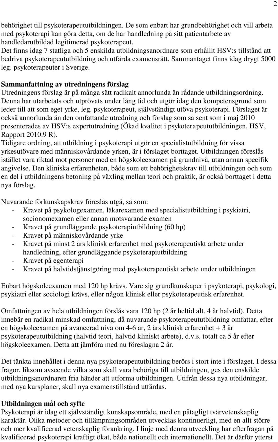 Det finns idag 7 statliga och 5 enskilda utbildningsanordnare som erhållit HSV:s tillstånd att bedriva psykoterapeututbildning och utfärda examensrätt. Sammantaget finns idag drygt 5000 leg.