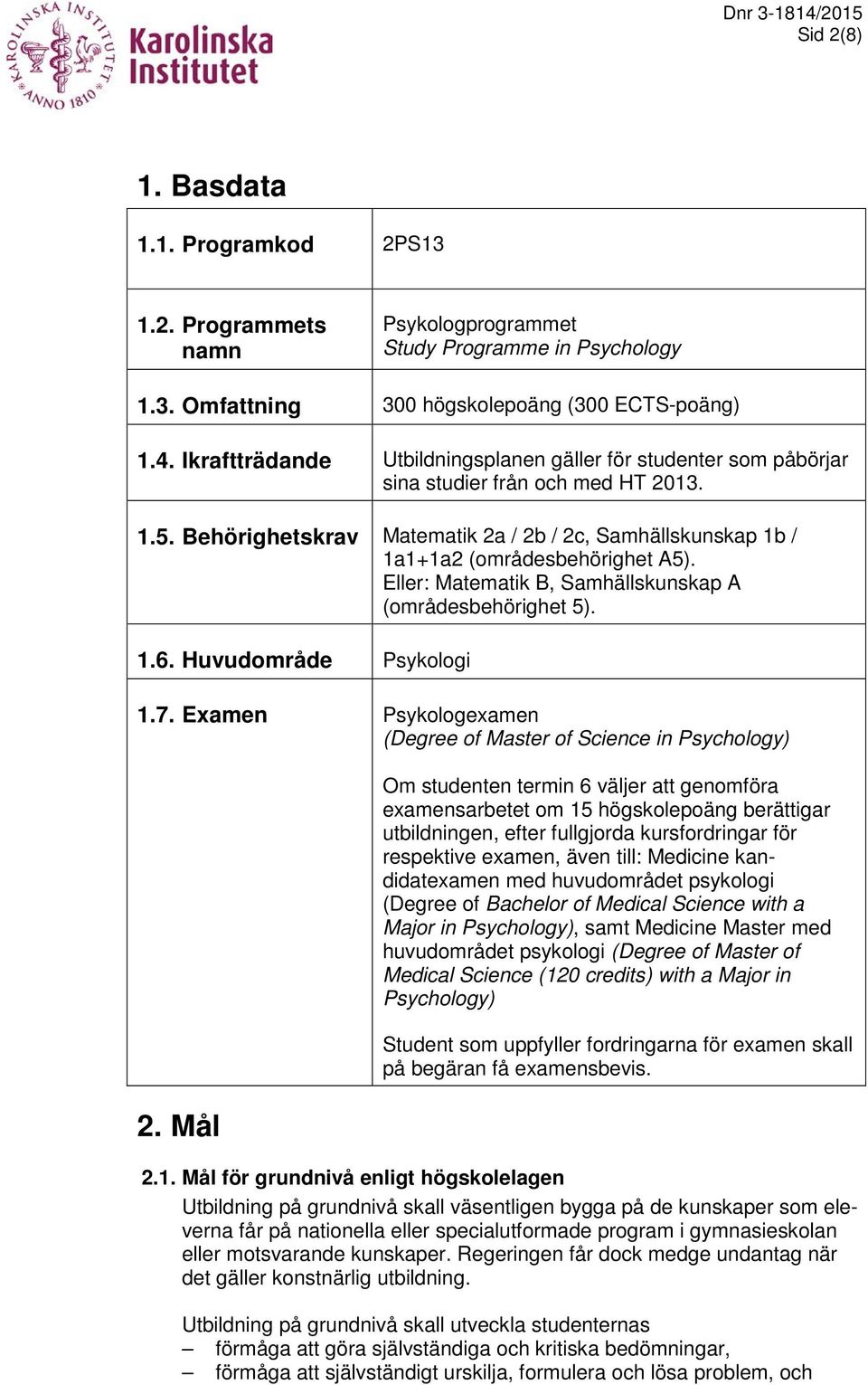 Eller: Matematik B, Samhällskunskap A (områdesbehörighet 5). 1.6. Huvudområde Psykologi 1.7. Examen Psykologexamen (Degree of Master of Science in Psychology) 2.