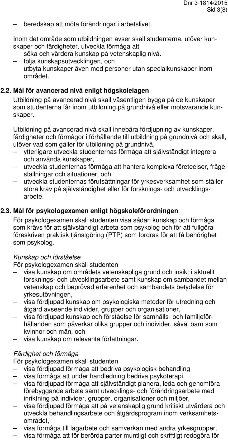 följa kunskapsutvecklingen, och utbyta kunskaper även med personer utan specialkunskaper inom området. 2.