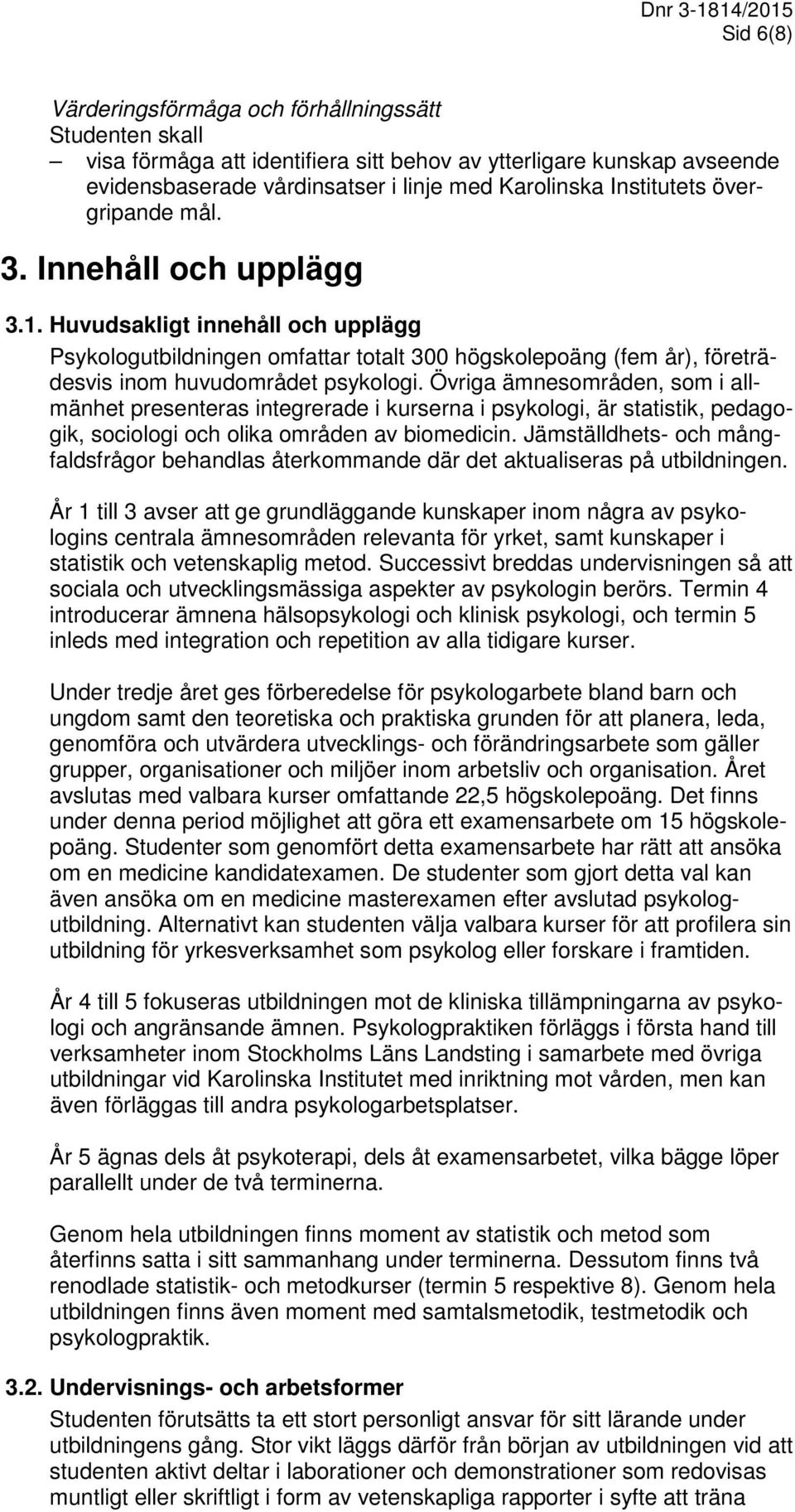 Övriga ämnesområden, som i allmänhet presenteras integrerade i kurserna i psykologi, är statistik, pedagogik, sociologi och olika områden av biomedicin.